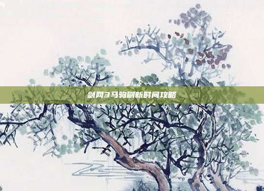 剑网3马驹刷新时间攻略