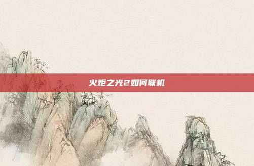 火炬之光2如何联机
