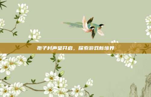 孢子村声望开启，探索游戏新境界