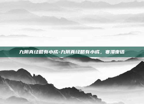 九阴真经略有小成-九阴真经略有小成，寒潭夜话