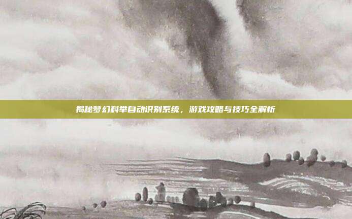 揭秘梦幻科举自动识别系统,游戏攻略与技巧全解析