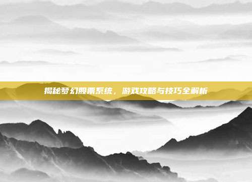 揭秘梦幻股票系统,游戏攻略与技巧全解析