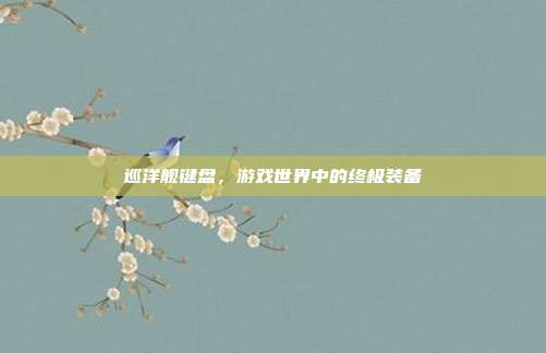巡洋舰键盘,游戏世界中的终极装备