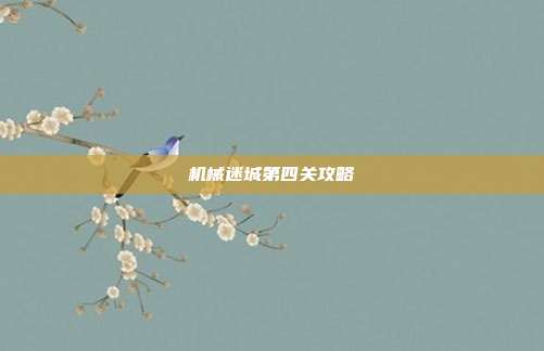 机械迷城第四关攻略