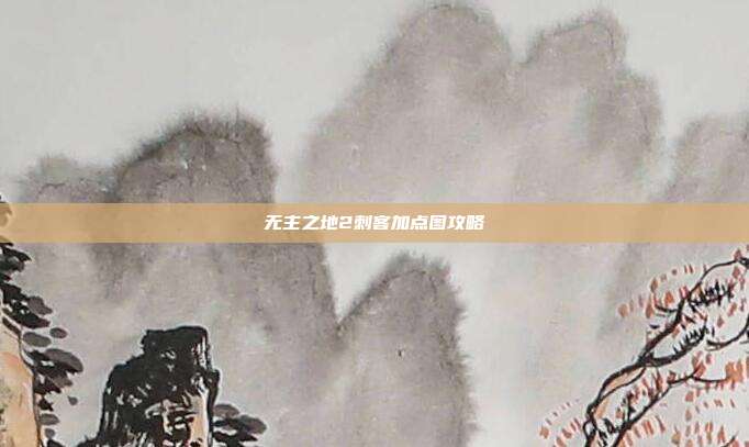 无主之地2刺客加点图攻略