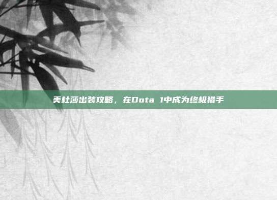 美杜莎出装攻略,在Dota 1中成为终极猎手