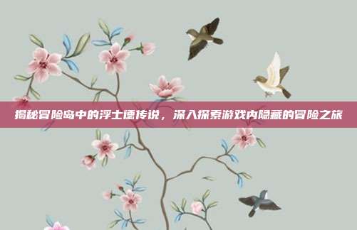 揭秘冒险岛中的浮士德传说,深入探索游戏内隐藏的冒险之旅