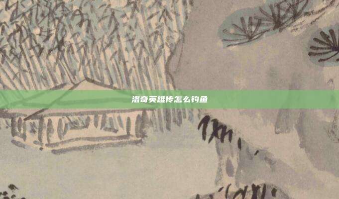 洛奇英雄传怎么钓鱼