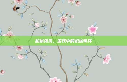 机械贝贝,游戏中的机械奇兵