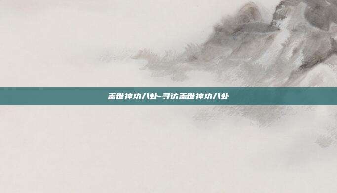 盖世神功八卦-寻访盖世神功八卦