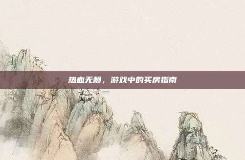 热血无赖,游戏中的买房指南