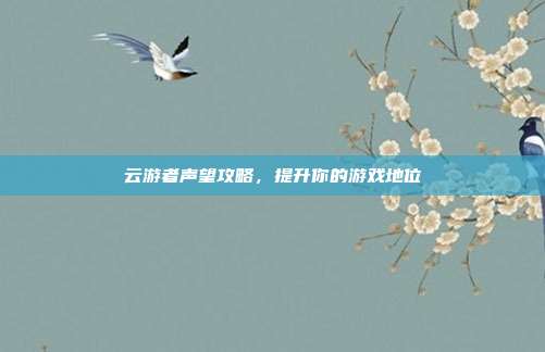 云游者声望攻略,提升你的游戏地位