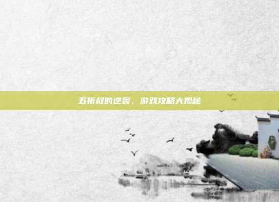 五折叔的逆袭,游戏攻略大揭秘