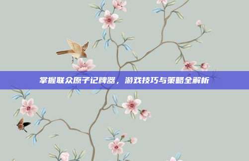 掌握联众原子记牌器,游戏技巧与策略全解析