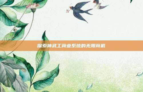 探索神武工商业系统的无限商机