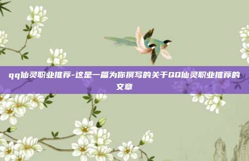 qq仙灵职业推荐-这是一篇为你撰写的关于QQ仙灵职业推荐的文章