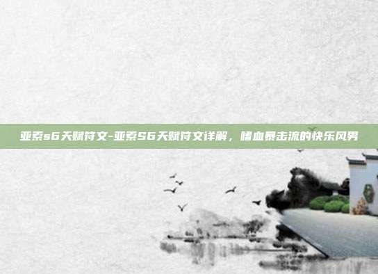 亚索s6天赋符文-亚索S6天赋符文详解，嗜血暴击流的快乐风男