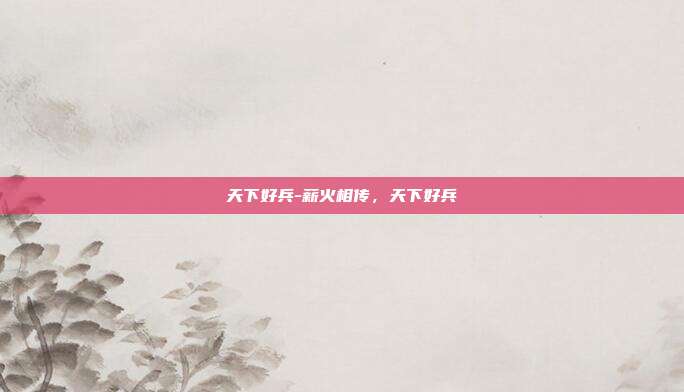 天下好兵-薪火相传，天下好兵