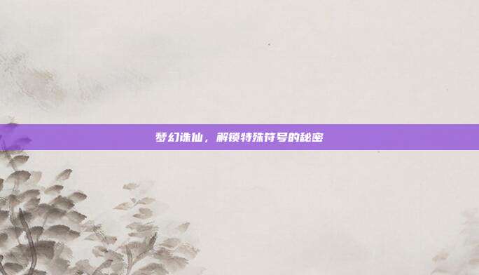 梦幻诛仙,解锁特殊符号的秘密