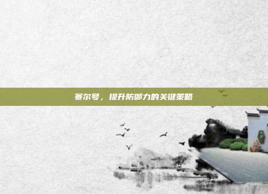 赛尔号，提升防御力的关键策略