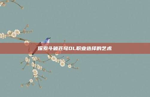 探索斗破苍穹OL职业选择的艺术