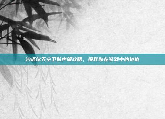 沙塔尔天空卫队声望攻略,提升你在游戏中的地位