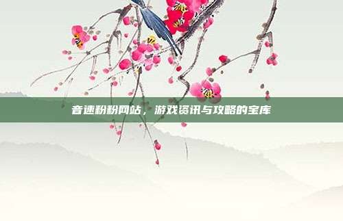 音速粉粉网站,游戏资讯与攻略的宝库