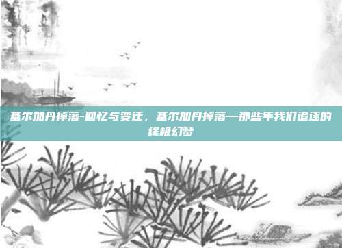 基尔加丹掉落-回忆与变迁，基尔加丹掉落—那些年我们追逐的终极幻梦