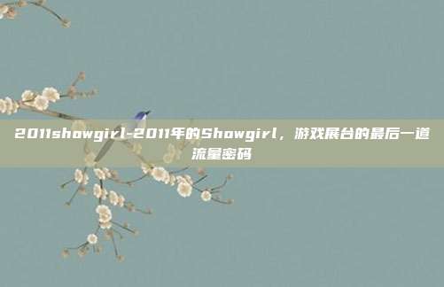 2011showgirl-2011年的Showgirl，游戏展台的最后一道流量密码