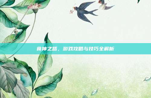 食神之路,游戏攻略与技巧全解析