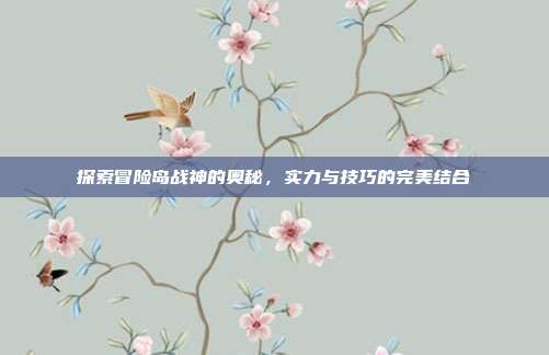 探索冒险岛战神的奥秘,实力与技巧的完美结合