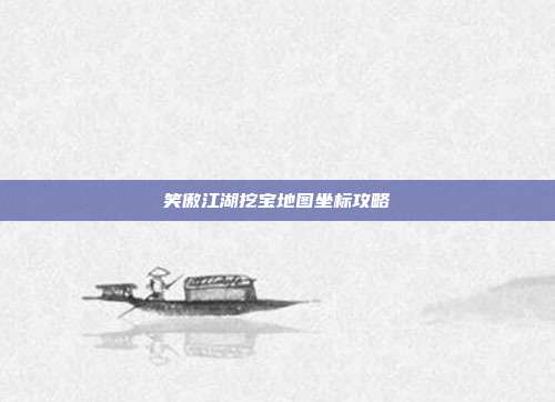 笑傲江湖挖宝地图坐标攻略