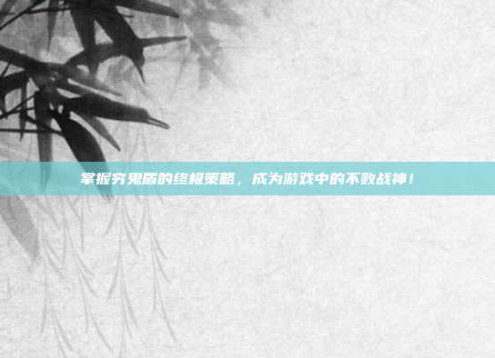 掌握穷鬼盾的终极策略,成为游戏中的不败战神!