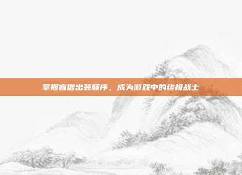 掌握盲僧出装顺序,成为游戏中的终极战士