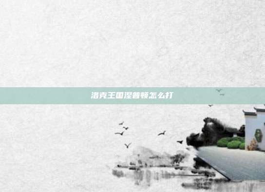 洛克王国涅普顿怎么打
