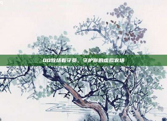 QQ牧场看守员,守护你的虚拟农场