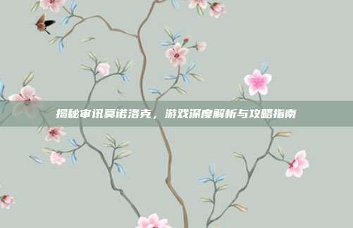 揭秘审讯莫诺洛克,游戏深度解析与攻略指南