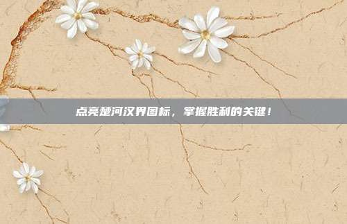 点亮楚河汉界图标,掌握胜利的关键!