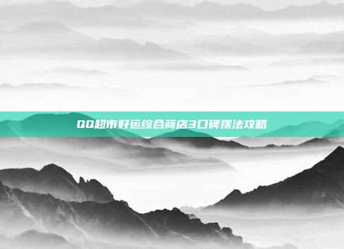 QQ超市好运综合商店3口碑摆法攻略