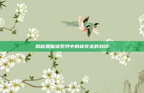 揭秘恶魔城系列中的被夺走的刻印