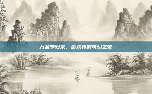 万圣节归来,游戏界的奇幻之夜