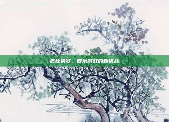疯狂猜歌,音乐游戏的新挑战