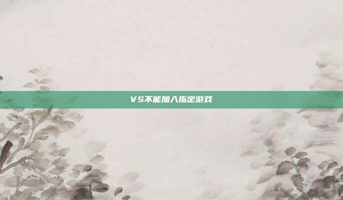 VS不能加入指定游戏