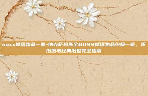 naxx掉落物品一览-纳克萨玛斯全BOSS掉落物品终极一览，怀旧服与经典旧世完全指南