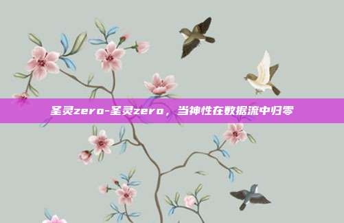 圣灵zero-圣灵zero，当神性在数据流中归零