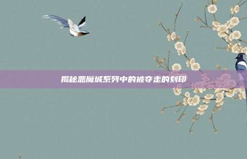 揭秘恶魔城系列中的被夺走的刻印