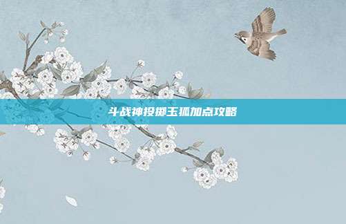 斗战神投掷玉狐加点攻略