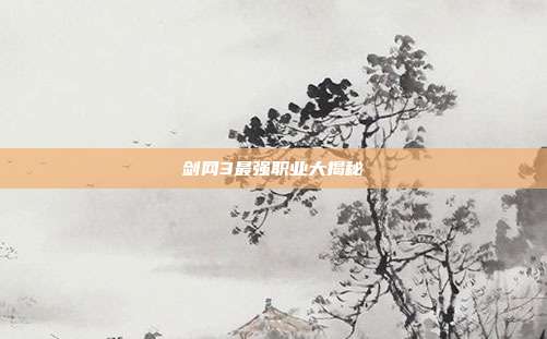 剑网3最强职业大揭秘
