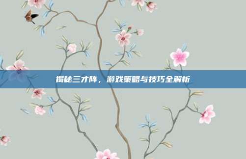 揭秘三才阵，游戏策略与技巧全解析